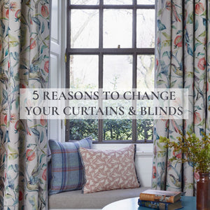 5 Reasons to change you Curtains and Blinds
