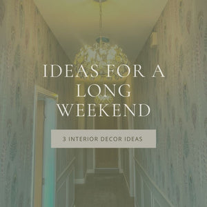3 Interior Decor Ideas For a Long Weekend